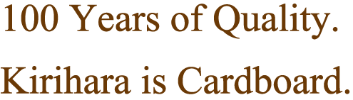 100 Years of Quality. Kirihara is Cardboard.